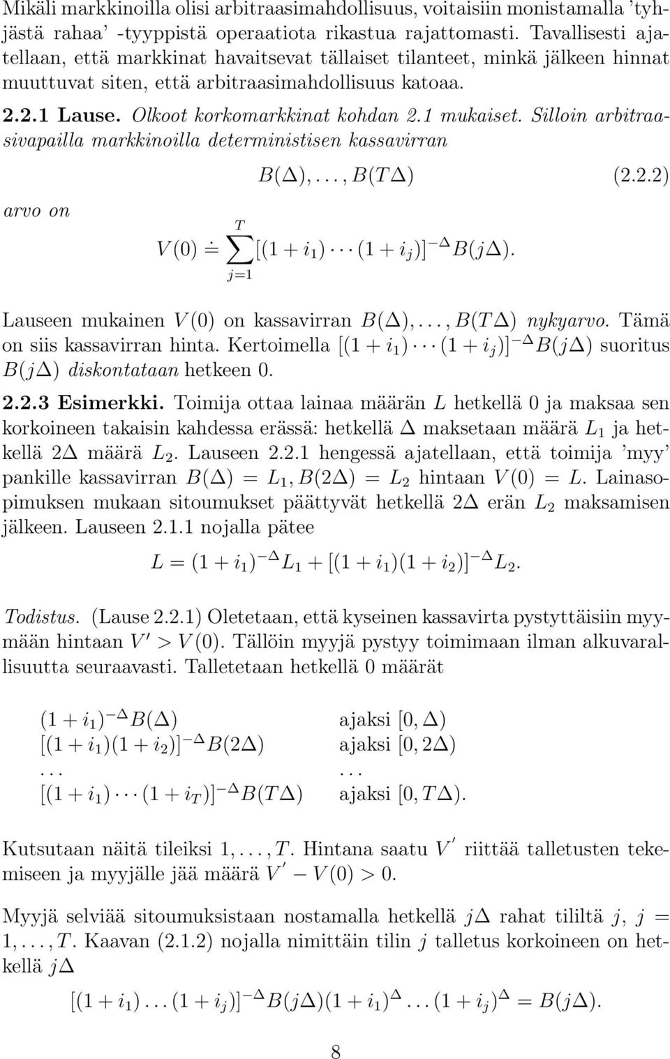 1 mukaiset. Silloin arbitraasivapailla markkinoilla deterministisen kassavirran arvo on V 0). = B ),..., BT ) 2.2.2) T [1 + i 1 ) 1 + i j )] Bj ). j=1 Lauseen mukainen V 0) on kassavirran B ),.