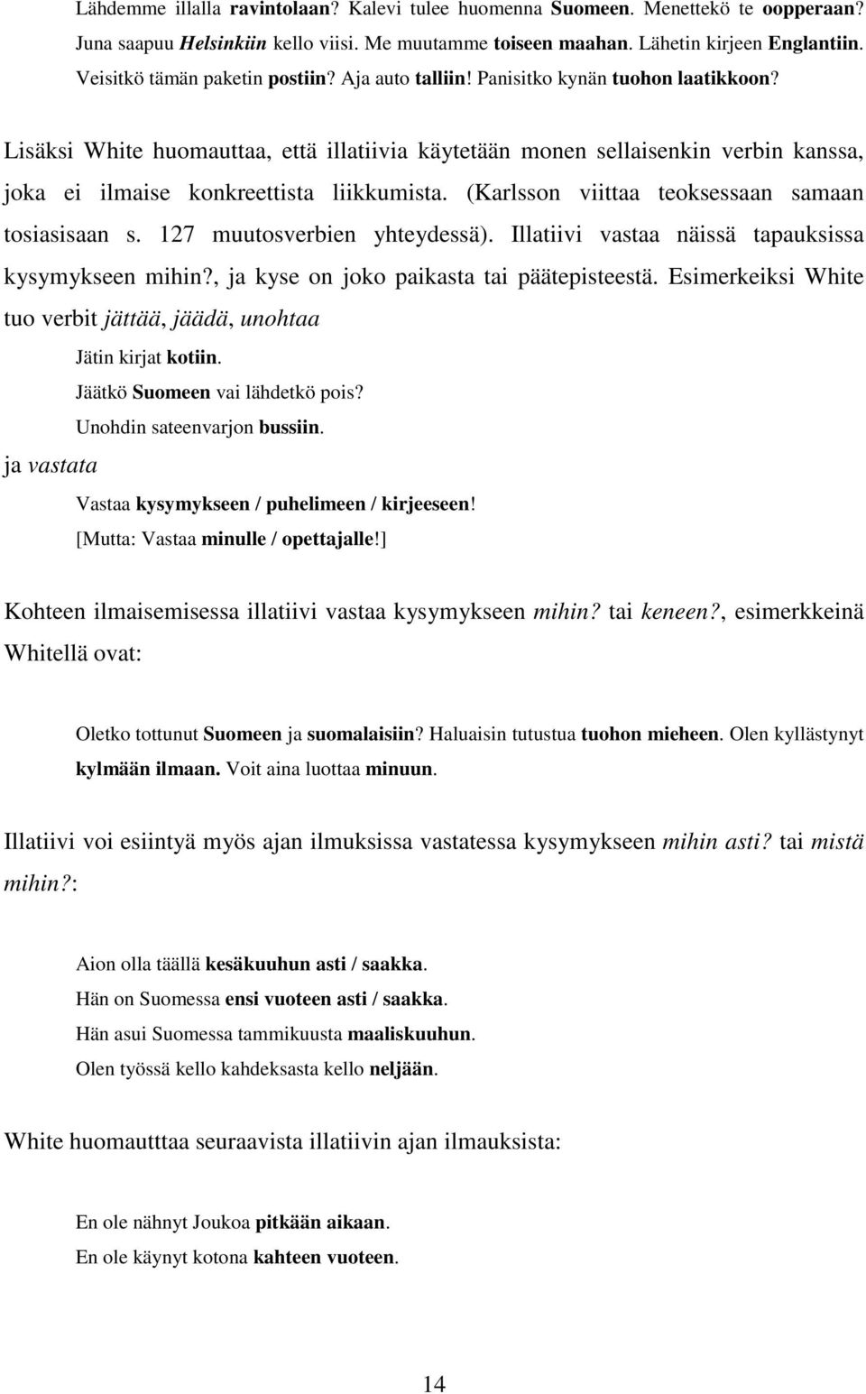 Lisäksi White huomauttaa, että illatiivia käytetään monen sellaisenkin verbin kanssa, joka ei ilmaise konkreettista liikkumista. (Karlsson viittaa teoksessaan samaan tosiasisaan s.