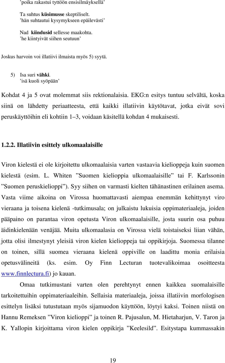 EKG:n esitys tuntuu selvältä, koska siinä on lähdetty periaatteesta, että kaikki illatiivin käytötavat, jotka eivät sovi peruskäyttöihin eli kohtiin 1 3, voidaan käsitellä kohdan 4 mukaisesti. 1.2.