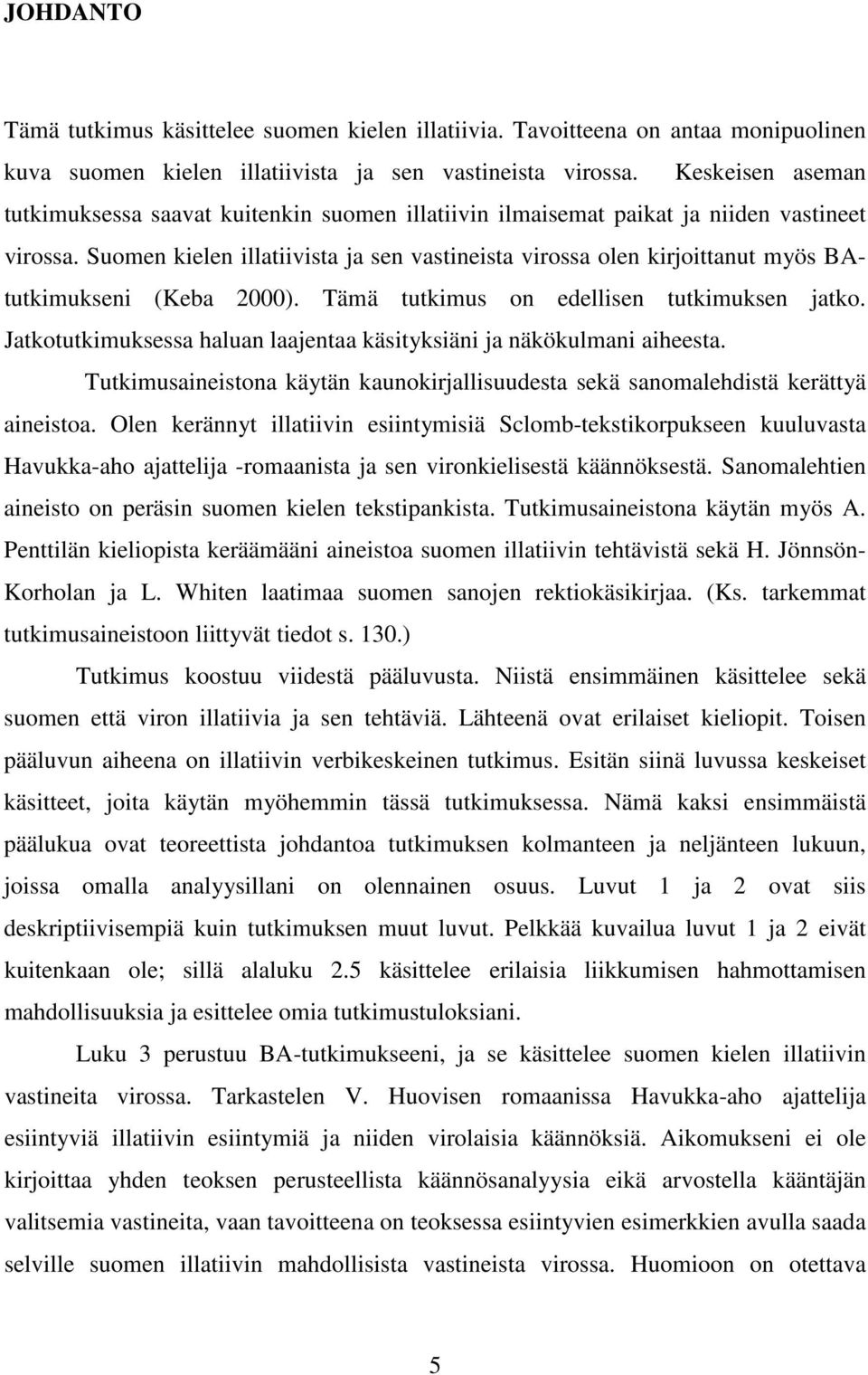 Suomen kielen illatiivista ja sen vastineista virossa olen kirjoittanut myös BAtutkimukseni (Keba 2000). Tämä tutkimus on edellisen tutkimuksen jatko.