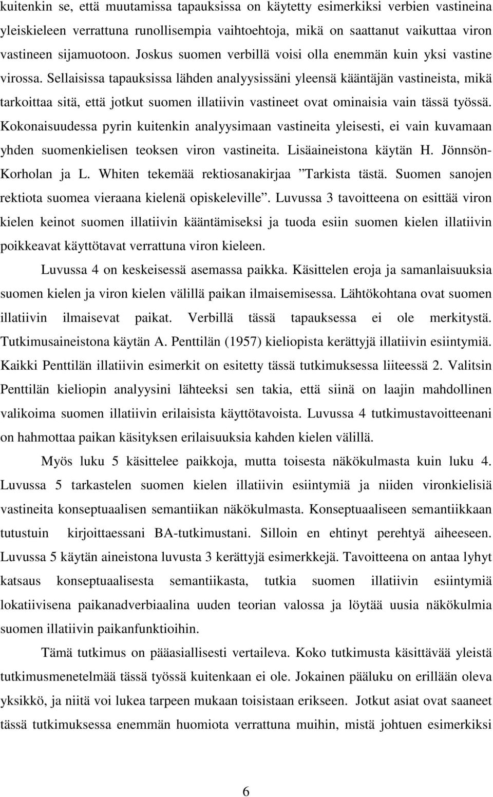 Sellaisissa tapauksissa lähden analyysissäni yleensä kääntäjän vastineista, mikä tarkoittaa sitä, että jotkut suomen illatiivin vastineet ovat ominaisia vain tässä työssä.