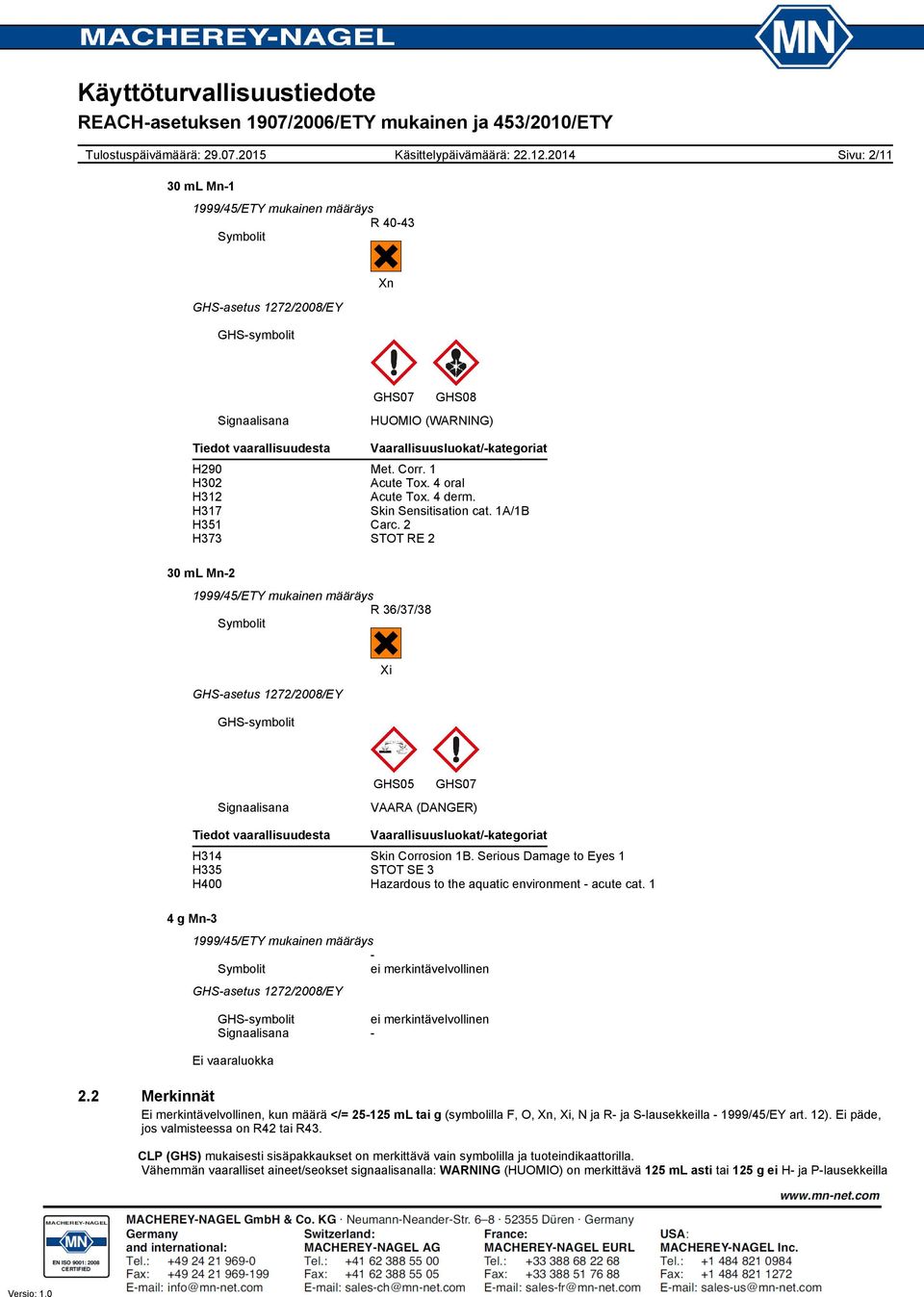 2 H373 STOT RE 2 R 36/37/38 Symbolit GHS-symbolit Xi Signaalisana GHS05 GHS07 VAARA (DANGER) Tiedot vaarallisuudesta Vaarallisuusluokat/-kategoriat H314 Skin Corrosion 1B.