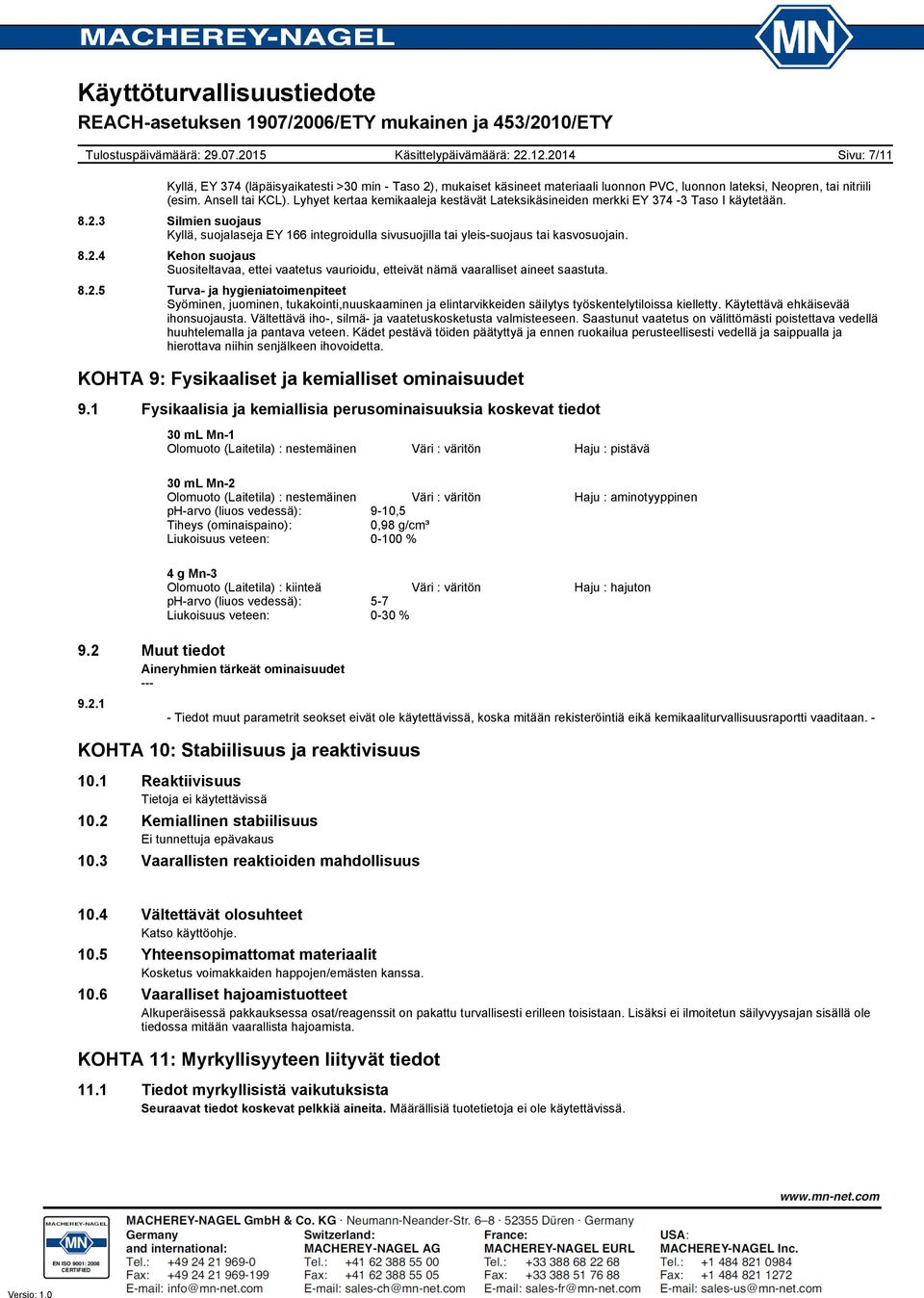 8.2.5 Turva- ja hygieniatoimenpiteet Syöminen, juominen, tukakointi,nuuskaaminen ja elintarvikkeiden säilytys työskentelytiloissa kielletty. Käytettävä ehkäisevää ihonsuojausta.