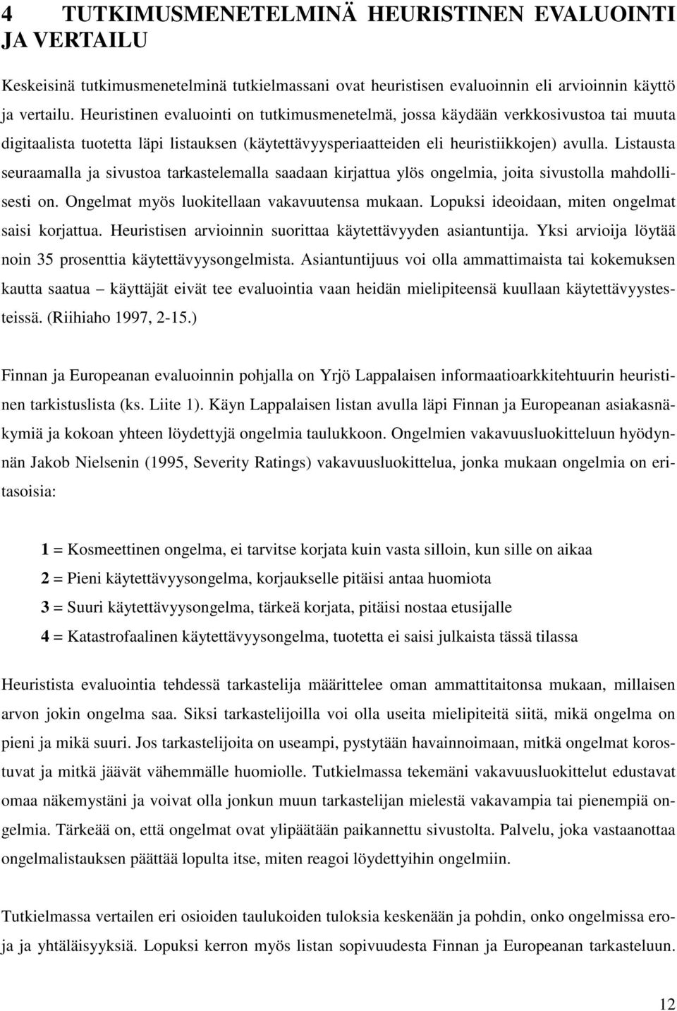 Listausta seuraamalla ja sivustoa tarkastelemalla saadaan kirjattua ylös ongelmia, joita sivustolla mahdollisesti on. Ongelmat myös luokitellaan vakavuutensa mukaan.