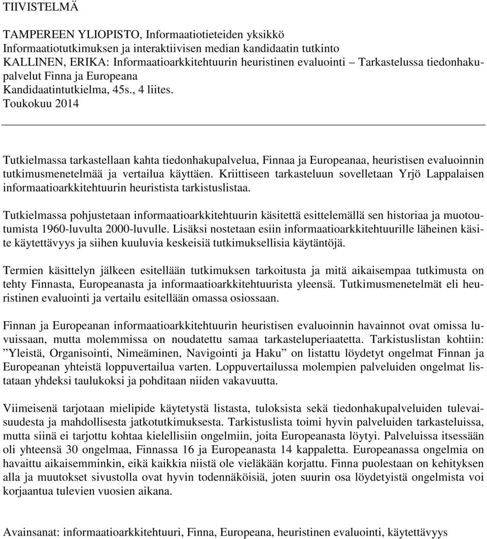 Toukokuu 2014 Tutkielmassa tarkastellaan kahta tiedonhakupalvelua, Finnaa ja Europeanaa, heuristisen evaluoinnin tutkimusmenetelmää ja vertailua käyttäen.