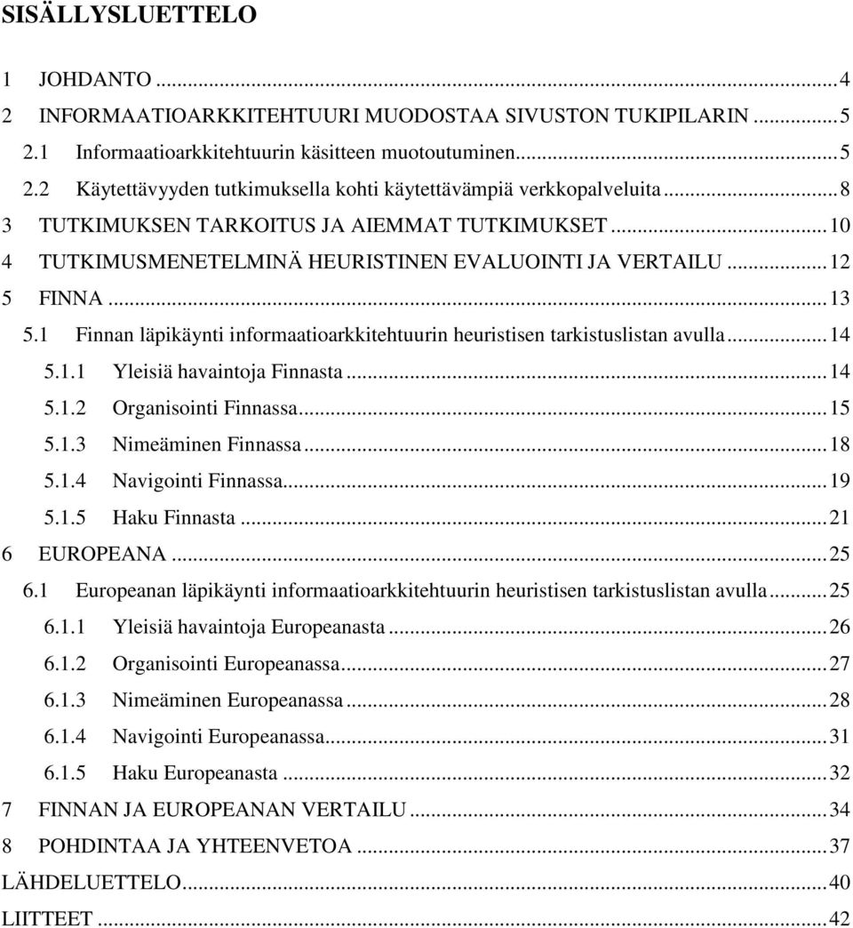 1 Finnan läpikäynti informaatioarkkitehtuurin heuristisen tarkistuslistan avulla...14 5.1.1 Yleisiä havaintoja Finnasta...14 5.1.2 Organisointi Finnassa...15 5.1.3 Nimeäminen Finnassa...18 5.1.4 Navigointi Finnassa.