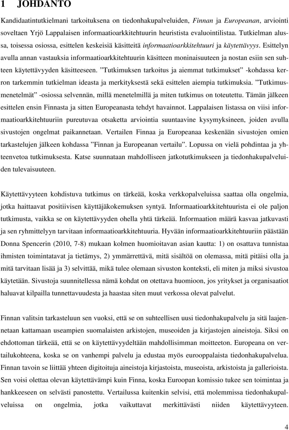 Esittelyn avulla annan vastauksia informaatioarkkitehtuurin käsitteen moninaisuuteen ja nostan esiin sen suhteen käytettävyyden käsitteeseen.