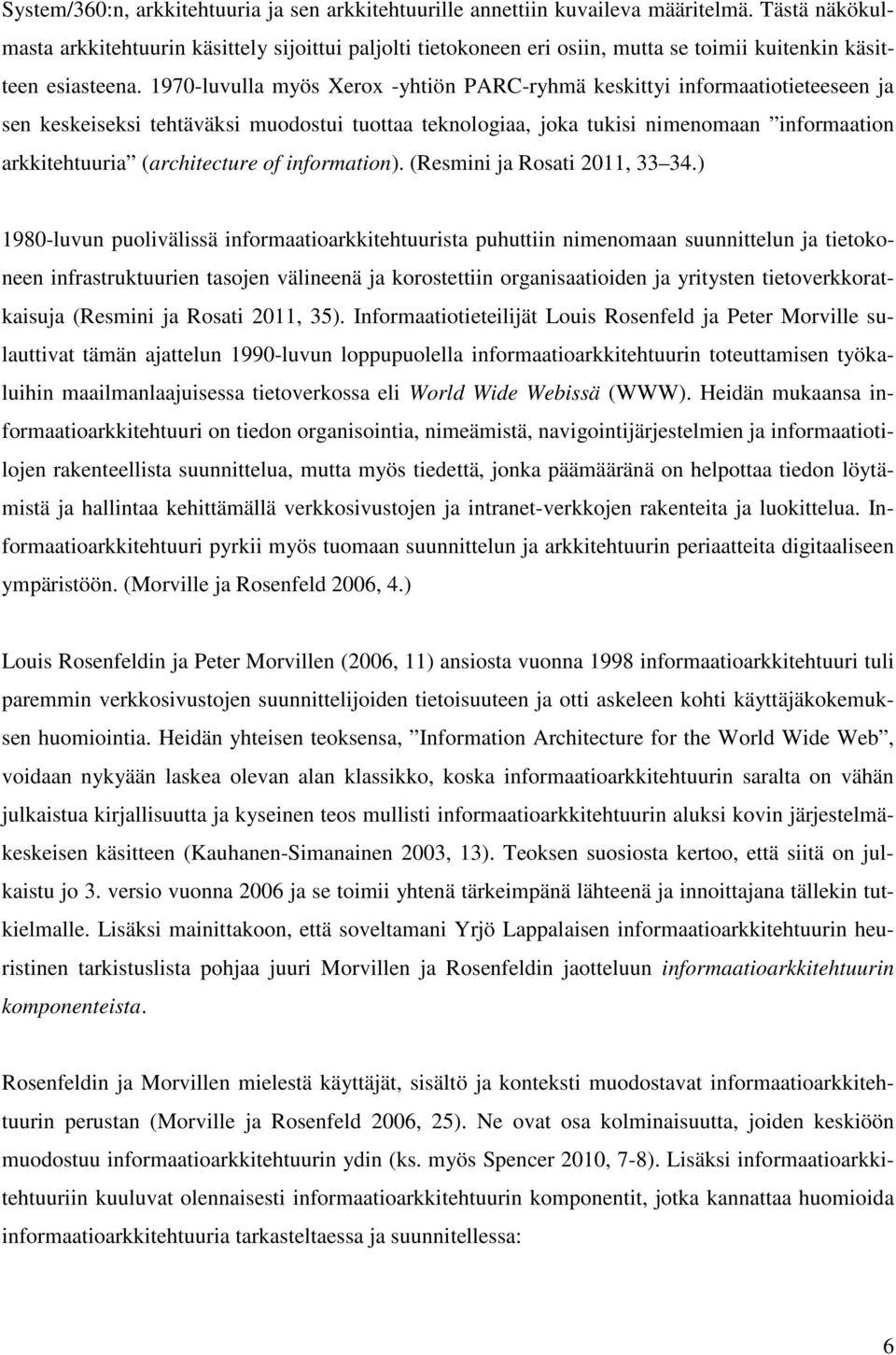 1970-luvulla myös Xerox -yhtiön PARC-ryhmä keskittyi informaatiotieteeseen ja sen keskeiseksi tehtäväksi muodostui tuottaa teknologiaa, joka tukisi nimenomaan informaation arkkitehtuuria