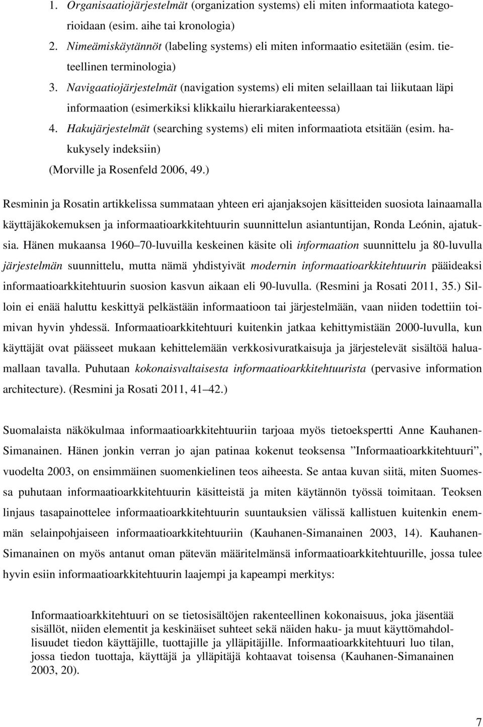 Hakujärjestelmät (searching systems) eli miten informaatiota etsitään (esim. hakukysely indeksiin) (Morville ja Rosenfeld 2006, 49.