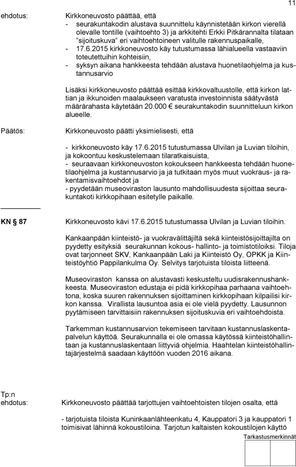 2015 kirkkoneuvosto käy tutustumassa lähialueella vastaaviin toteutettuihin kohteisiin, - syksyn aikana hankkeesta tehdään alustava huonetilaohjelma ja kustannusarvio 11 Lisäksi kirkkoneuvosto