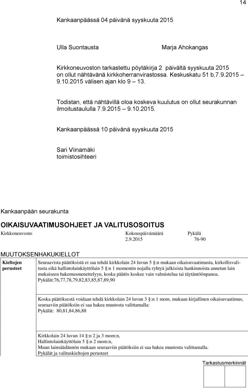 9.10.2015 välisen ajan klo 9 13. Todistan, että nähtävillä oloa koskeva kuulutus on ollut seurakunnan ilmoitustaululla 7.9.2015 9.10.2015. Kankaanpäässä 10 päivänä syyskuuta 2015 Sari Viinamäki toimistosihteeri Kankaanpään seurakunta OIKAISUVAATIMUSOHJEET JA VALITUSOSOITUS Kirkkoneuvosto Kokouspäivämäärä Pykälä 2.