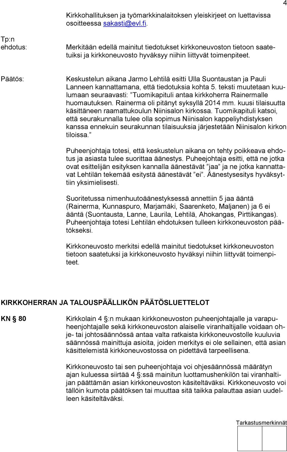 Keskustelun aikana Jarmo Lehtilä esitti Ulla Suontaustan ja Pauli Lanneen kannattamana, että tiedotuksia kohta 5.