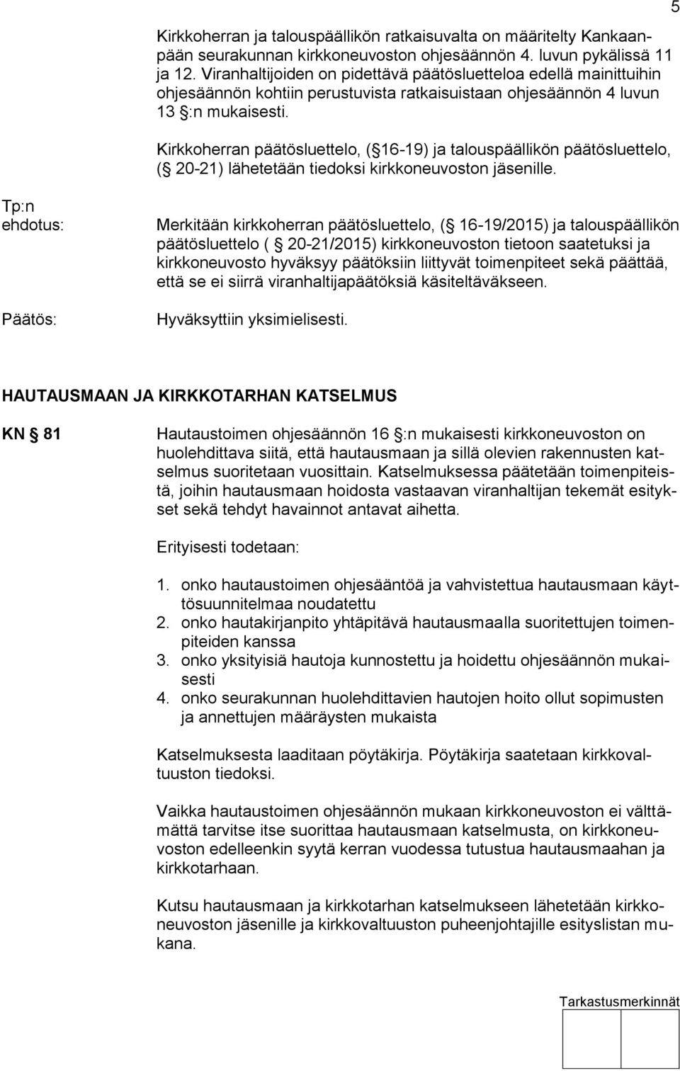 Kirkkoherran päätösluettelo, ( 16-19) ja talouspäällikön päätösluettelo, ( 20-21) lähetetään tiedoksi kirkkoneuvoston jäsenille.