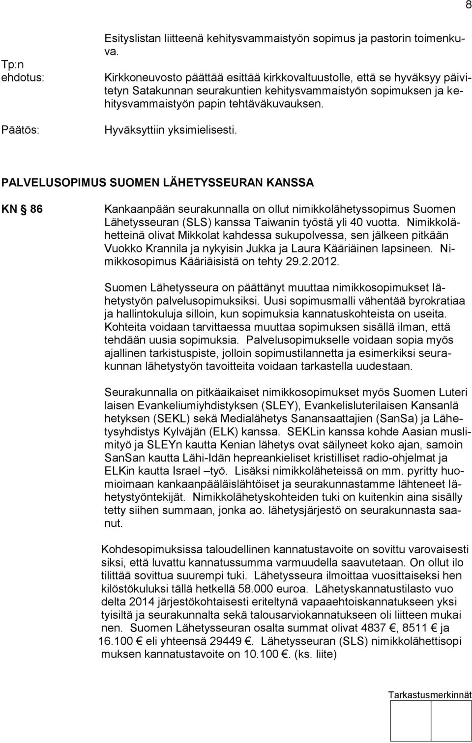 Hyväksyttiin yksimielisesti. PALVELUSOPIMUS SUOMEN LÄHETYSSEURAN KANSSA KN 86 Kankaanpään seurakunnalla on ollut nimikkolähetyssopimus Suomen Lähetysseuran (SLS) kanssa Taiwanin työstä yli 40 vuotta.