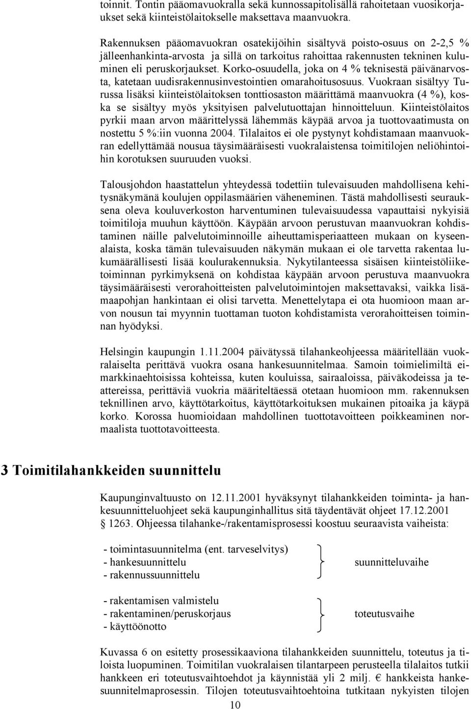 Korko-osuudella, joka on 4 % teknisestä päivänarvosta, katetaan uudisrakennusinvestointien omarahoitusosuus.