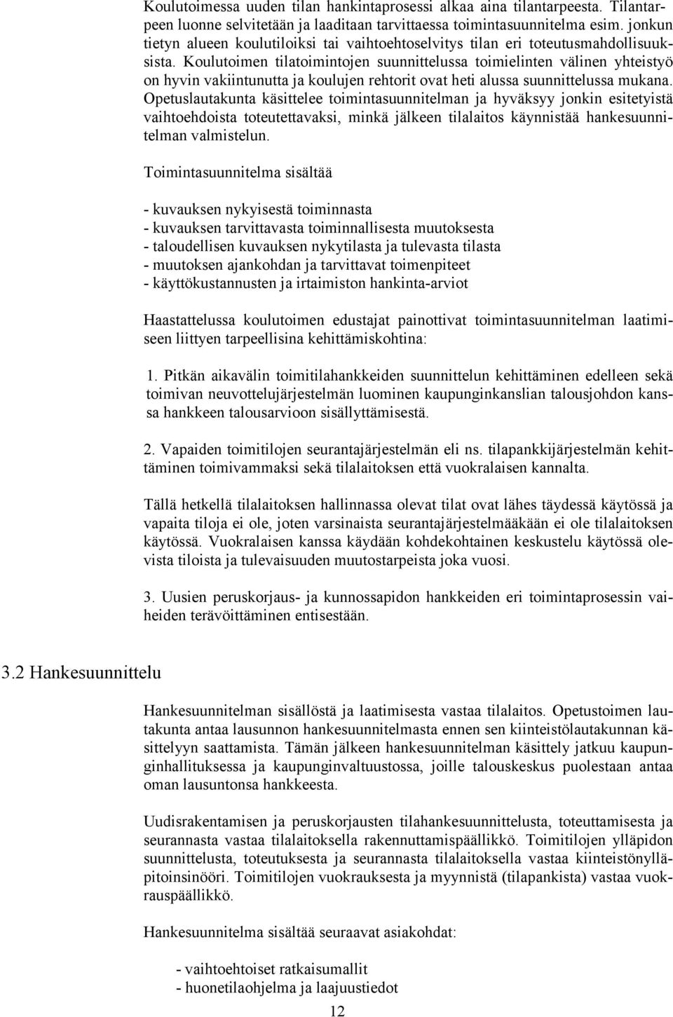 Koulutoimen tilatoimintojen suunnittelussa toimielinten välinen yhteistyö on hyvin vakiintunutta ja koulujen rehtorit ovat heti alussa suunnittelussa mukana.