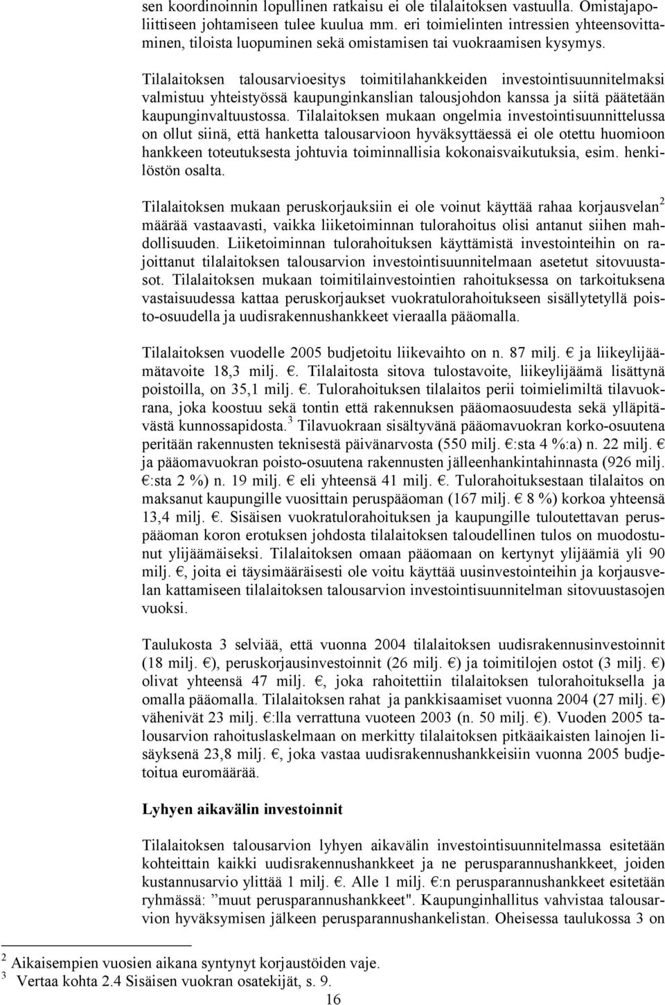 Tilalaitoksen talousarvioesitys toimitilahankkeiden investointisuunnitelmaksi valmistuu yhteistyössä kaupunginkanslian talousjohdon kanssa ja siitä päätetään kaupunginvaltuustossa.