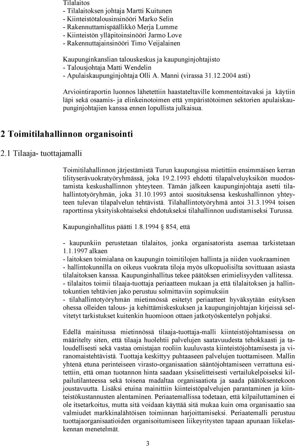 2004 asti) Arviointiraportin luonnos lähetettiin haastateltaville kommentoitavaksi ja käytiin läpi sekä osaamis- ja elinkeinotoimen että ympäristötoimen sektorien apulaiskaupunginjohtajien kanssa