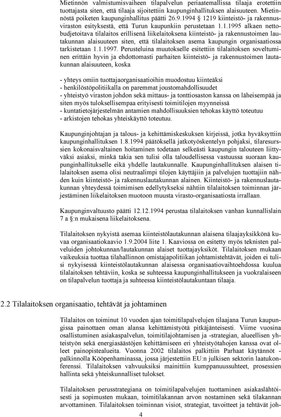 94 1219 kiinteistö- ja rakennusviraston esityksestä, että Turun kaupunkiin perustetaan 1.1.1995 alkaen nettobudjetoitava tilalaitos erillisenä liikelaitoksena kiinteistö- ja rakennustoimen lautakunnan alaisuuteen siten, että tilalaitoksen asema kaupungin organisaatiossa tarkistetaan 1.