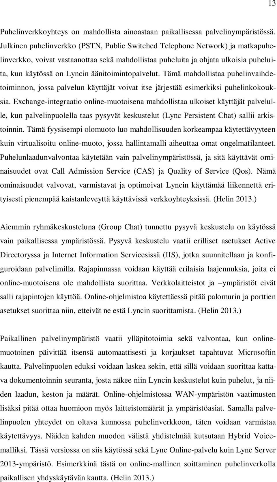 äänitoimintopalvelut. Tämä mahdollistaa puhelinvaihdetoiminnon, jossa palvelun käyttäjät voivat itse järjestää esimerkiksi puhelinkokouksia.