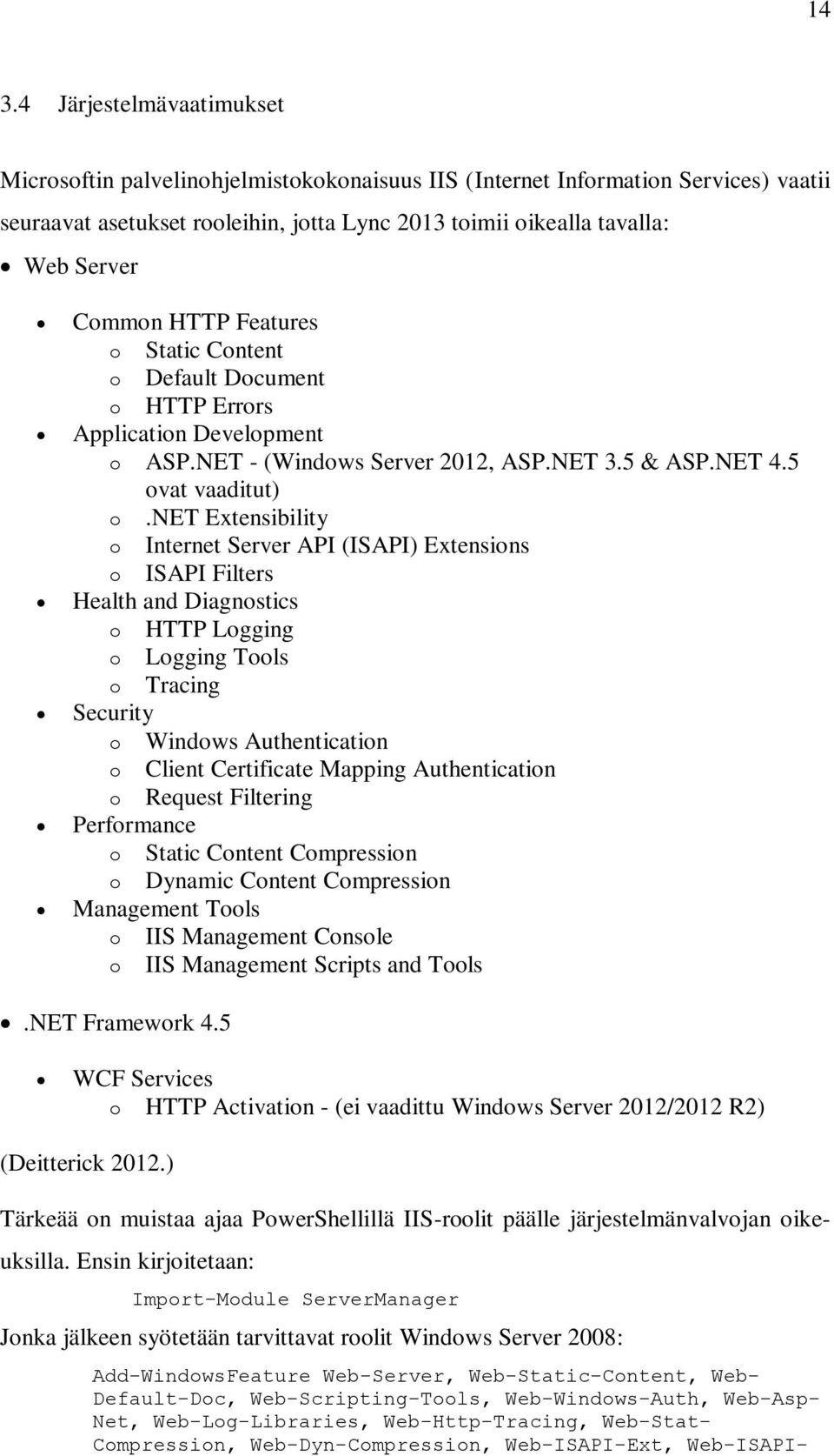 net Extensibility o Internet Server API (ISAPI) Extensions o ISAPI Filters Health and Diagnostics o HTTP Logging o Logging Tools o Tracing Security o Windows Authentication o Client Certificate