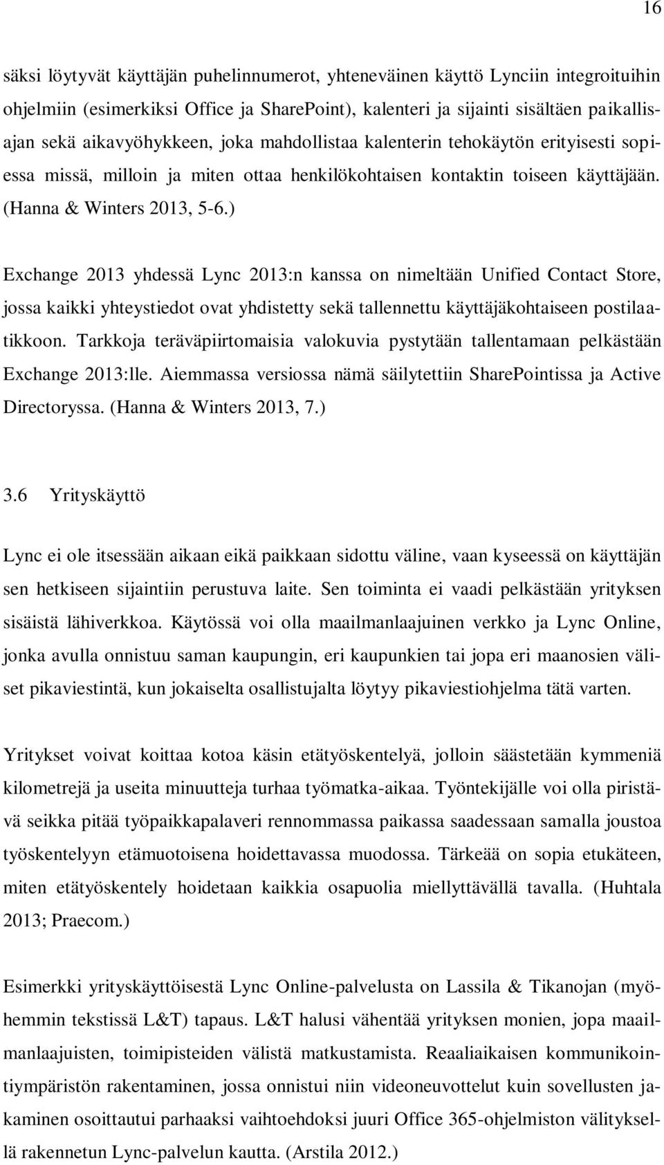 ) Exchange 2013 yhdessä Lync 2013:n kanssa on nimeltään Unified Contact Store, jossa kaikki yhteystiedot ovat yhdistetty sekä tallennettu käyttäjäkohtaiseen postilaatikkoon.