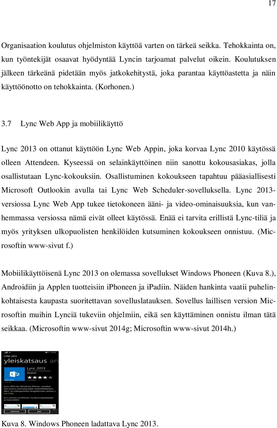 7 Lync Web App ja mobiilikäyttö Lync 2013 on ottanut käyttöön Lync Web Appin, joka korvaa Lync 2010 käytössä olleen Attendeen.