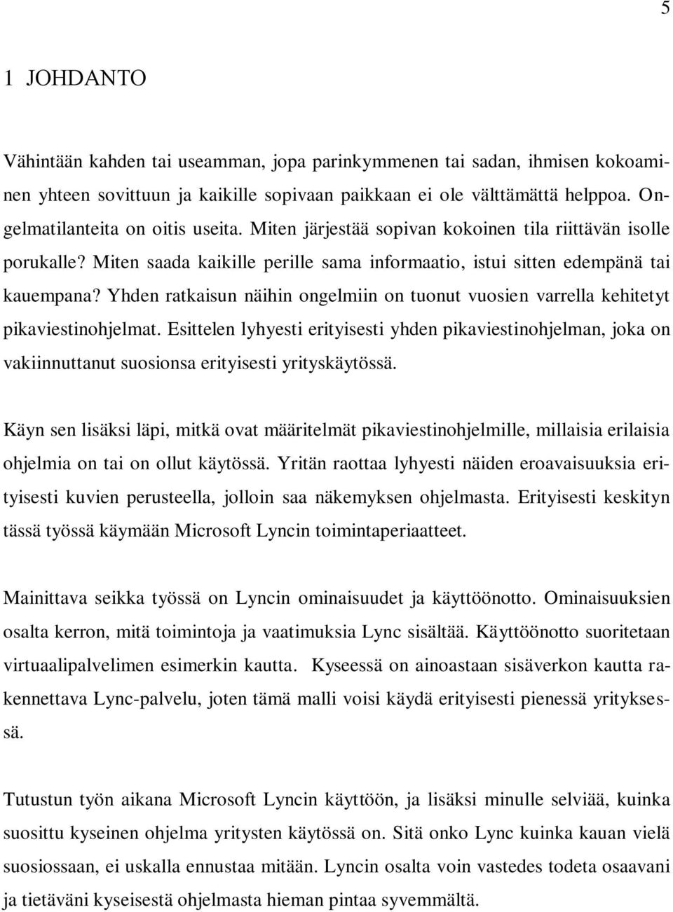 Yhden ratkaisun näihin ongelmiin on tuonut vuosien varrella kehitetyt pikaviestinohjelmat.