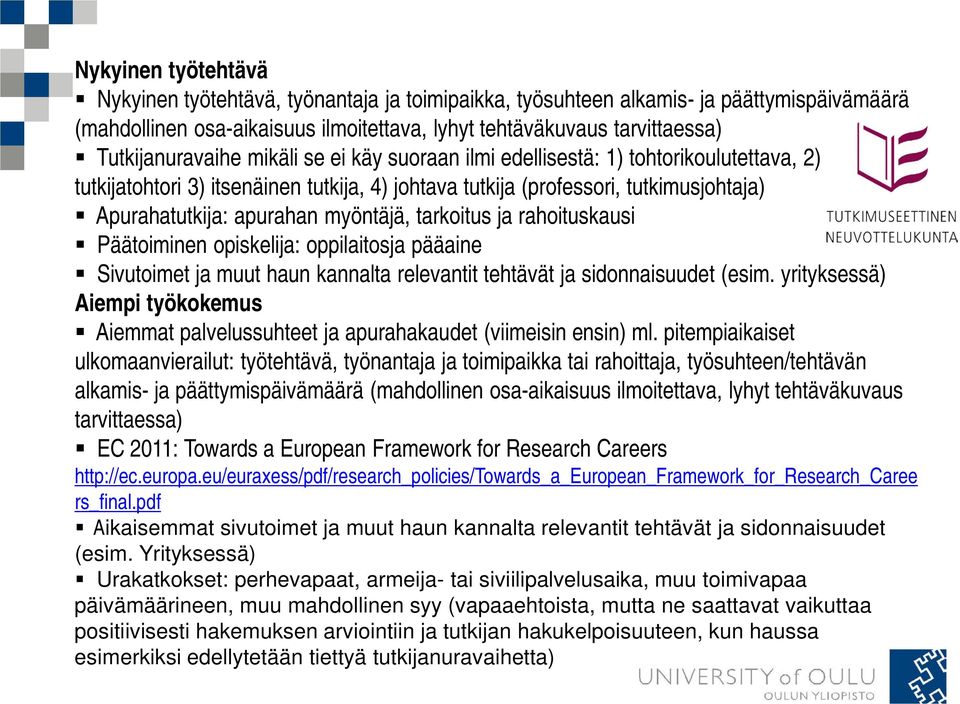 myöntäjä, tarkoitus ja rahoituskausi Päätoiminen opiskelija: oppilaitosja pääaine Sivutoimet ja muut haun kannalta relevantit tehtävät ja sidonnaisuudet (esim.