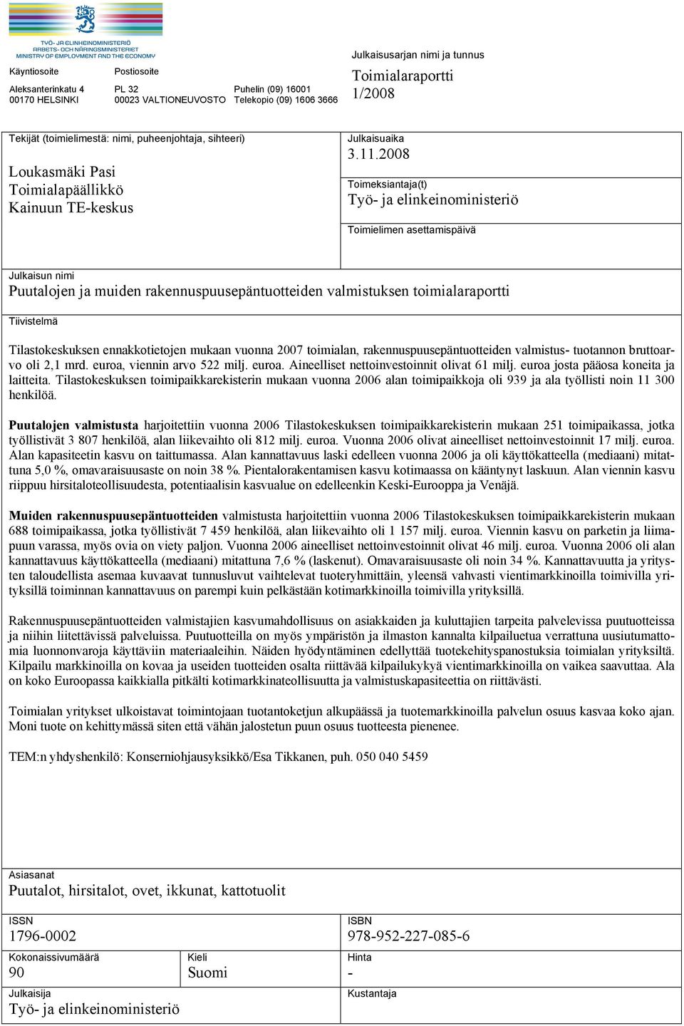 2008 Toimeksiantaja(t) Työ- ja elinkeinoministeriö Toimielimen asettamispäivä Julkaisun nimi Puutalojen ja muiden rakennuspuusepäntuotteiden valmistuksen toimialaraportti Tiivistelmä Tilastokeskuksen