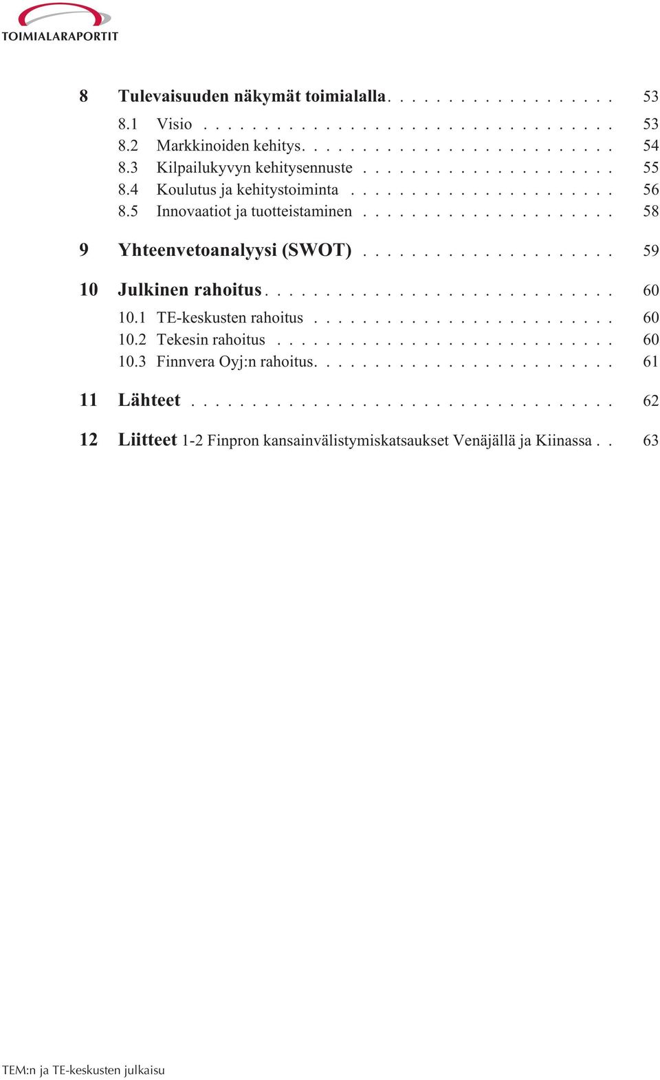 .. 58 9 Yhteenvetoanalyysi (SWOT)... 59 10 Julkinen rahoitus... 60 10.1 TE-keskusten rahoitus... 60 10.2 Tekesin rahoitus.