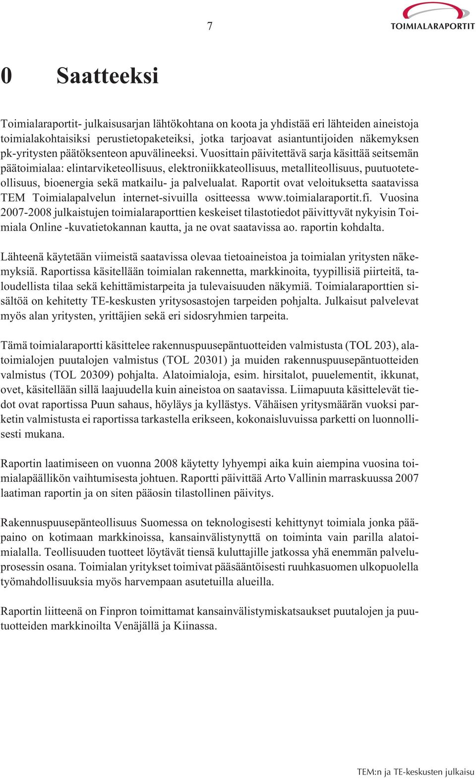 Vuosittain päivitettävä sarja käsittää seitsemän päätoimialaa: elintarviketeollisuus, elektroniikkateollisuus, metalliteollisuus, puutuoteteollisuus, bioenergia sekä matkailu- ja palvelualat.