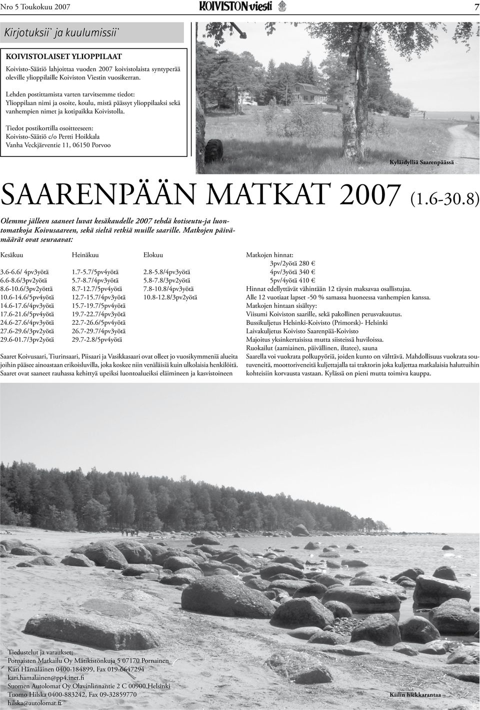 Tiedot postikortilla osoitteeseen: Koivisto-Säätiö c/o Pertti Hoikkala Vanha Veckjärventie 11, 06150 Porvoo Kyläidylliä Saarenpäässä SAARENPÄÄN MATKAT 2007 (1.6-30.