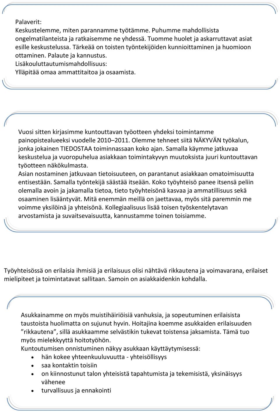 Vuosi sitten kirjasimme kuntouttavan työotteen yhdeksi toimintamme painopistealueeksi vuodelle 2010 2011. Olemme tehneet siitä NÄKYVÄN työkalun, jonka jokainen TIEDOSTAA toiminnassaan koko ajan.