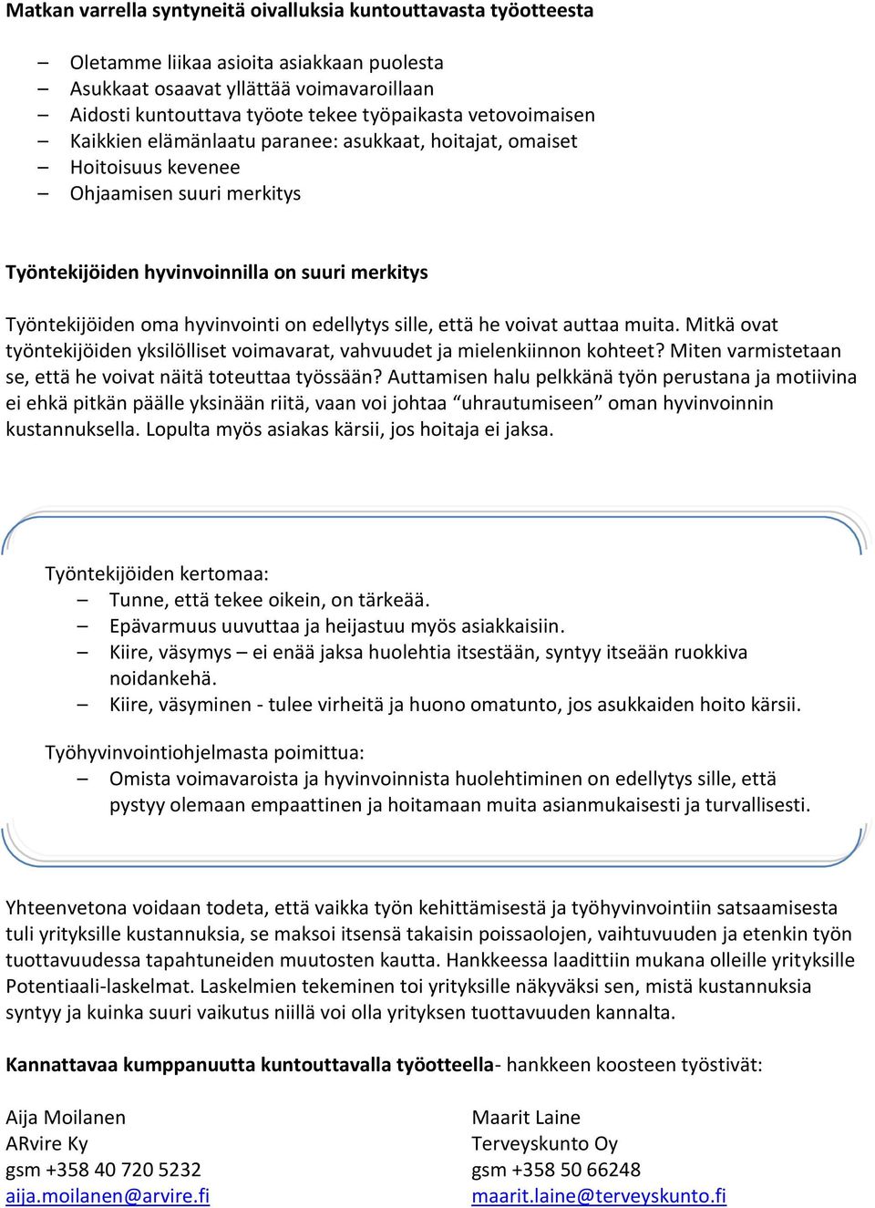 edellytys sille, että he voivat auttaa muita. Mitkä ovat työntekijöiden yksilölliset voimavarat, vahvuudet ja mielenkiinnon kohteet? Miten varmistetaan se, että he voivat näitä toteuttaa työssään?