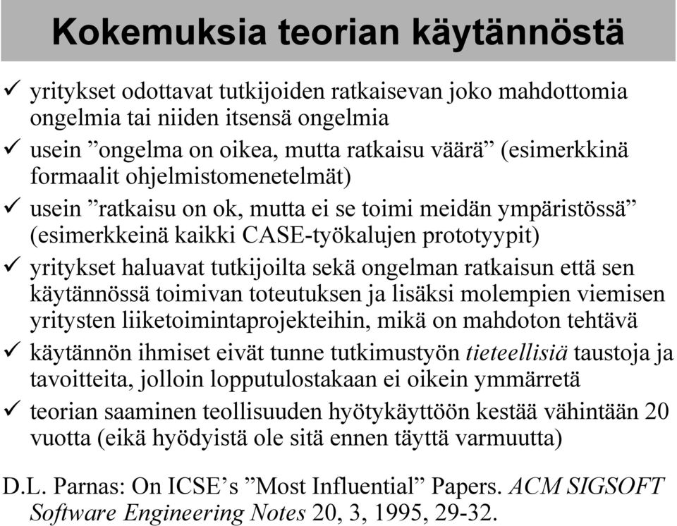 käytännössä toimivan toteutuksen ja lisäksi molempien viemisen yritysten liiketoimintaprojekteihin, mikä on mahdoton tehtävä käytännön ihmiset eivät tunne tutkimustyön tieteellisiä taustoja ja