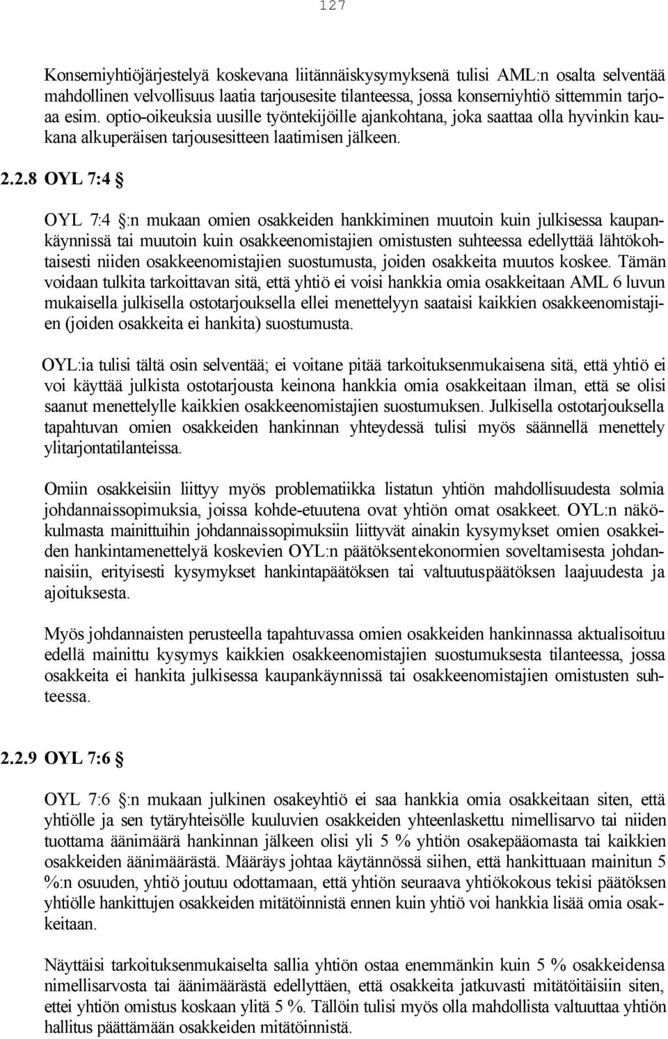 2.8 OYL 7:4 OYL 7:4 :n mukaan omien osakkeiden hankkiminen muutoin kuin julkisessa kaupankäynnissä tai muutoin kuin osakkeenomistajien omistusten suhteessa edellyttää lähtökohtaisesti niiden