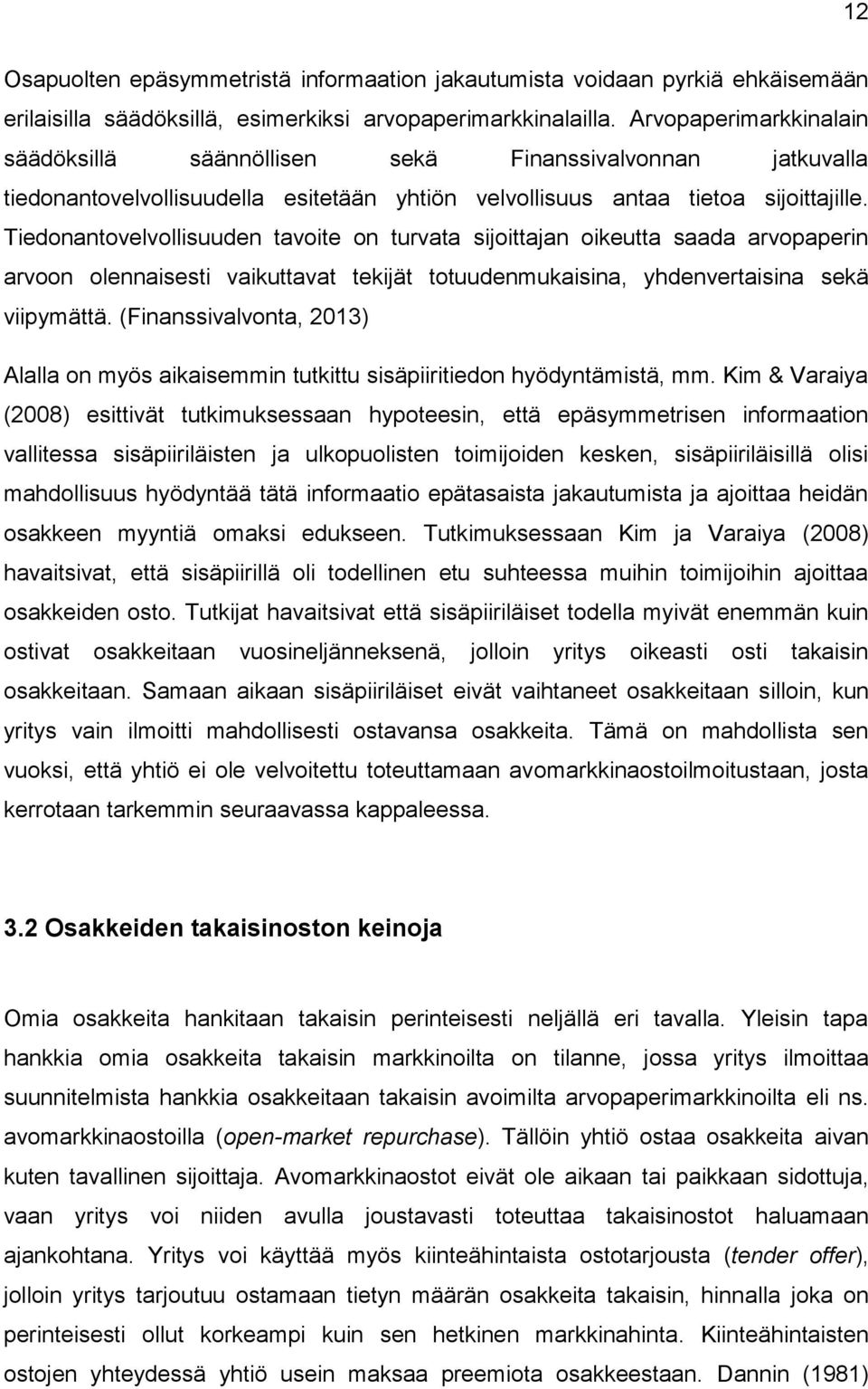 Tiedonantovelvollisuuden tavoite on turvata sijoittajan oikeutta saada arvopaperin arvoon olennaisesti vaikuttavat tekijät totuudenmukaisina, yhdenvertaisina sekä viipymättä.