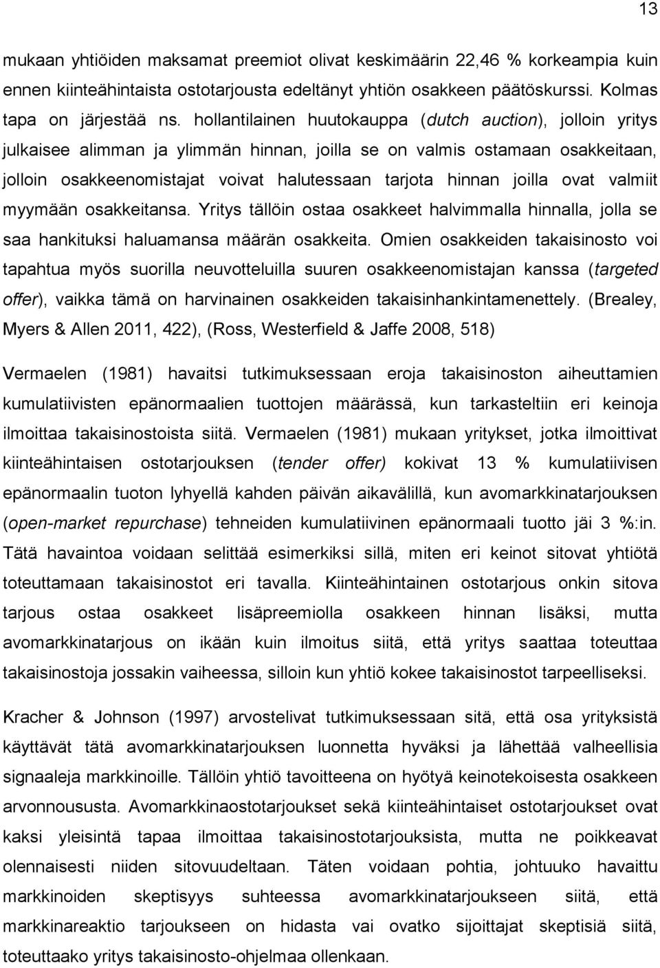 joilla ovat valmiit myymään osakkeitansa. Yritys tällöin ostaa osakkeet halvimmalla hinnalla, jolla se saa hankituksi haluamansa määrän osakkeita.