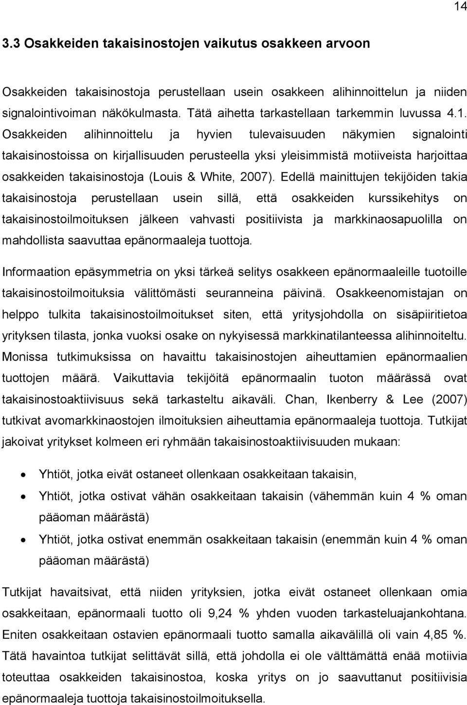 Osakkeiden alihinnoittelu ja hyvien tulevaisuuden näkymien signalointi takaisinostoissa on kirjallisuuden perusteella yksi yleisimmistä motiiveista harjoittaa osakkeiden takaisinostoja (Louis &