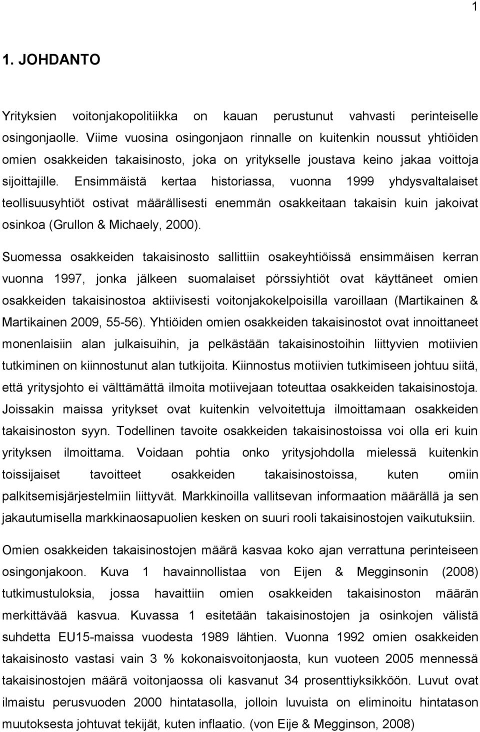 Ensimmäistä kertaa historiassa, vuonna 1999 yhdysvaltalaiset teollisuusyhtiöt ostivat määrällisesti enemmän osakkeitaan takaisin kuin jakoivat osinkoa (Grullon & Michaely, 2000).