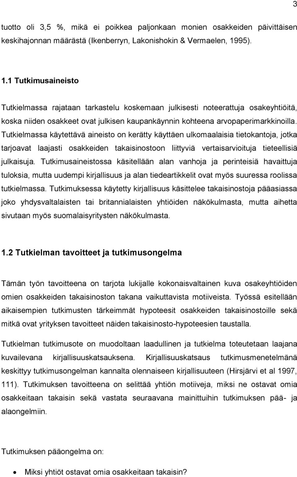 Tutkielmassa käytettävä aineisto on kerätty käyttäen ulkomaalaisia tietokantoja, jotka tarjoavat laajasti osakkeiden takaisinostoon liittyviä vertaisarvioituja tieteellisiä julkaisuja.