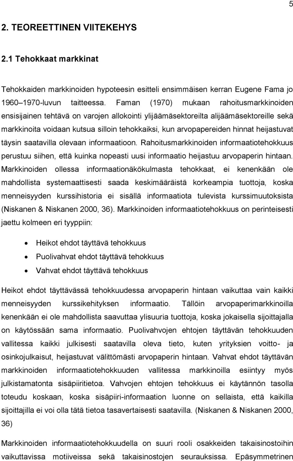 hinnat heijastuvat täysin saatavilla olevaan informaatioon. Rahoitusmarkkinoiden informaatiotehokkuus perustuu siihen, että kuinka nopeasti uusi informaatio heijastuu arvopaperin hintaan.