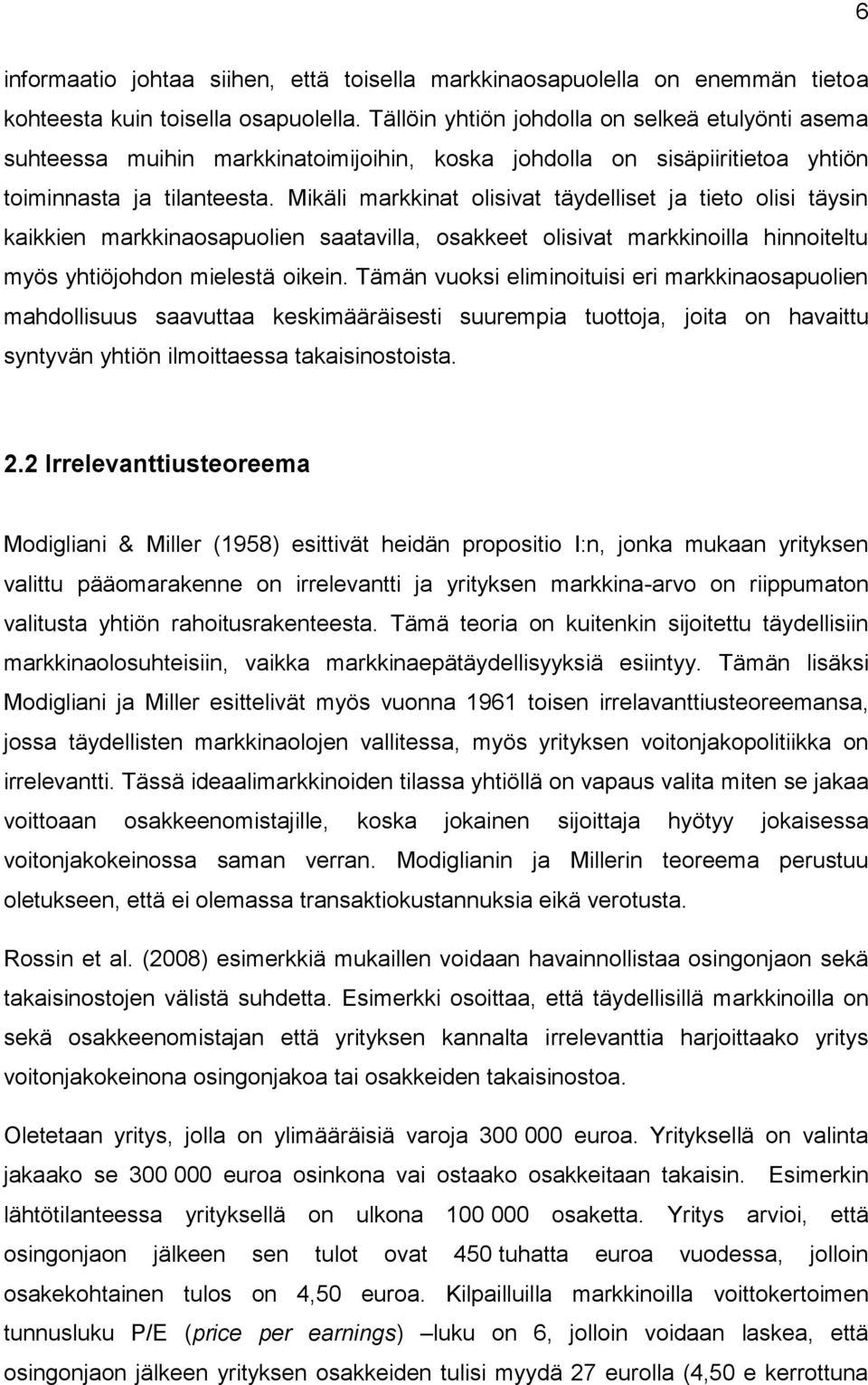 Mikäli markkinat olisivat täydelliset ja tieto olisi täysin kaikkien markkinaosapuolien saatavilla, osakkeet olisivat markkinoilla hinnoiteltu myös yhtiöjohdon mielestä oikein.