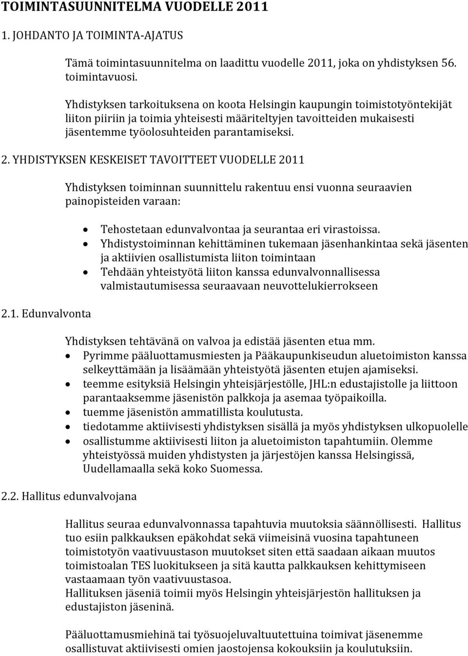 YHDISTYKSEN KESKEISET TAVOITTEET VUODELLE 2011 Yhdistyksen toiminnan suunnittelu rakentuu ensi vuonna seuraavien painopisteiden varaan: Tehostetaan edunvalvontaa ja seurantaa eri virastoissa.