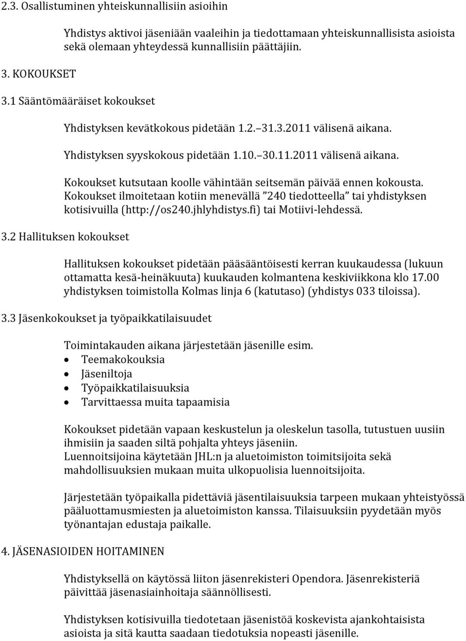 Kokoukset ilmoitetaan kotiin menevällä 240 tiedotteella tai yhdistyksen kotisivuilla (http://os240.jhlyhdistys.fi) tai Motiivi-lehdessä. 3.