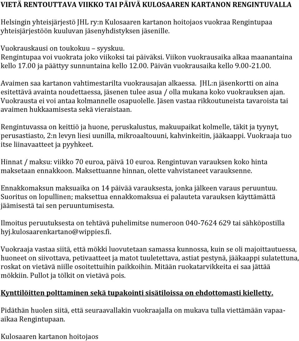 00-21.00. Avaimen saa kartanon vahtimestarilta vuokrausajan alkaessa. JHL:n jäsenkortti on aina esitettävä avainta noudettaessa, jäsenen tulee asua / olla mukana koko vuokrauksen ajan.