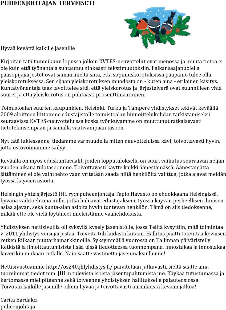 Palkansaajapuolella pääsopijajärjestöt ovat samaa mieltä siitä, että sopimuskorotuksissa pääpaino tulee olla yleiskorotuksessa. Sen sijaan yleiskorotuksen muodosta on - kuten aina - erilainen käsitys.