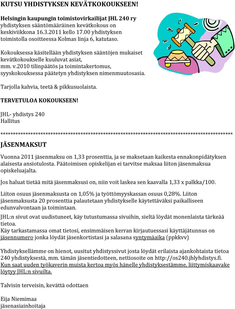 2010 tilinpäätös ja toimintakertomus, syyskokouksessa päätetyn yhdistyksen nimenmuutosasia. Tarjolla kahvia, teetä & pikkusuolaista. TERVETULOA KOKOUKSEEN!