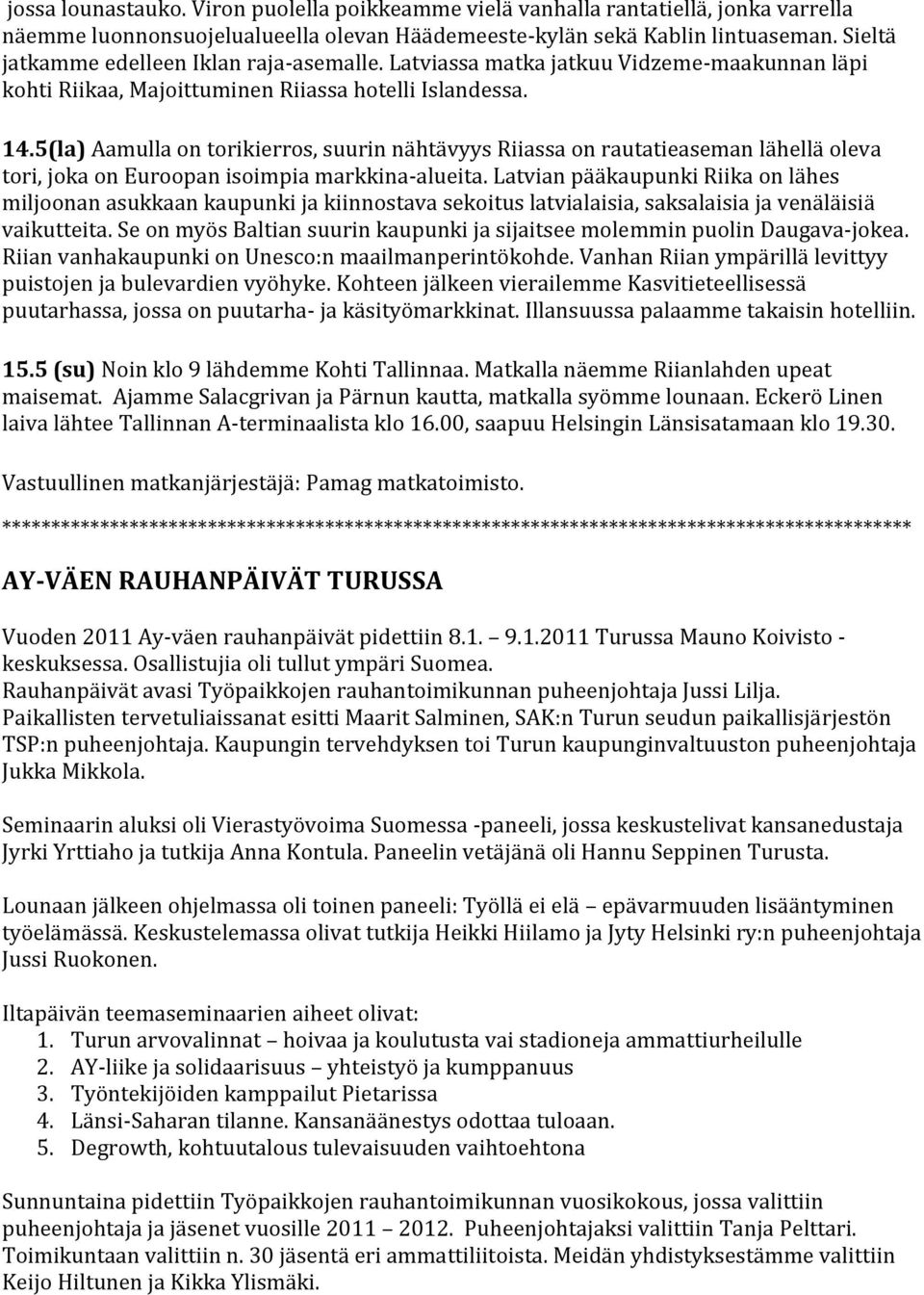 5(la) Aamulla on torikierros, suurin nähtävyys Riiassa on rautatieaseman lähellä oleva tori, joka on Euroopan isoimpia markkina-alueita.